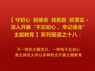 不一样的主题党日，一样地不忘初心 ——淮北师范大学以多种形式开展主题教育