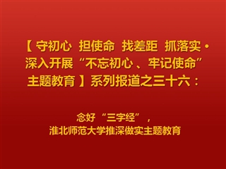 念好 “三字经”，淮北师范大学推深做实主题教育